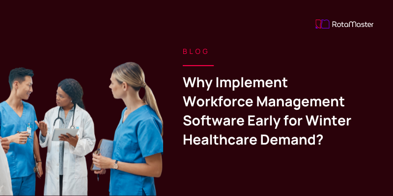 Why Implement Workforce Management Software Early for Winter Healthcare ...